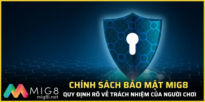 Chính Sách Bảo Mật Mig8 - Quy Định Quan Trọng Cần Nắm Rõ 1 Chính sách bảo mật Mig8 quy định rõ về trách nhiệm của người chơi
