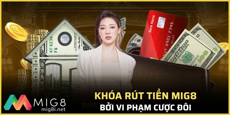 Khóa Rút Tiền Mig8: Nguyên Nhân Và Cách Khắc Phục 2 Khóa rút tiền Mig8 bởi vi phạm cược đôi