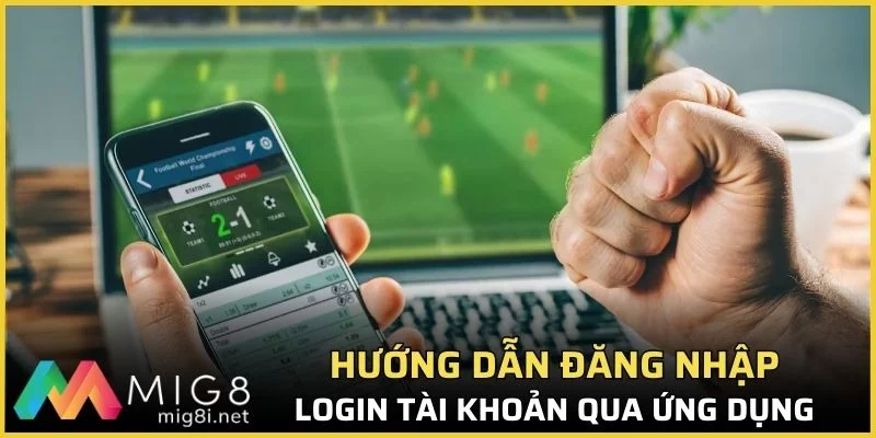 Hướng Dẫn Đăng Nhập Mig8 Chi Tiết Dành Cho Người Mới 2 Login tài khoản qua ứng dụng